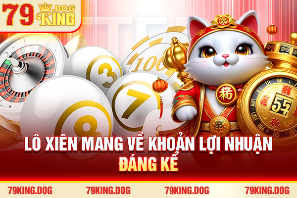Lô xiên mang về khoản lợi nhuận đáng kể Lô xiên mang về khoản lợi nhuận đáng kể